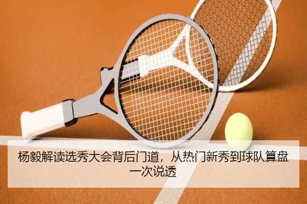 杨毅解读选秀大会背后门道，从热门新秀到球队算盘一次说透（kaiyun）
